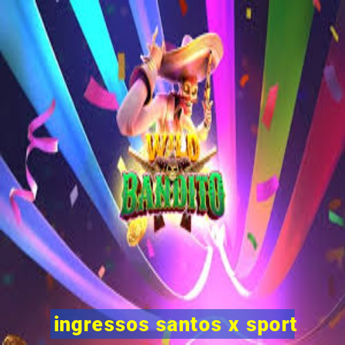 ingressos santos x sport